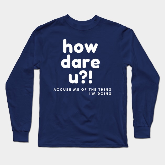 how dare you Long Sleeve T-Shirt by Poe Kappa Monster